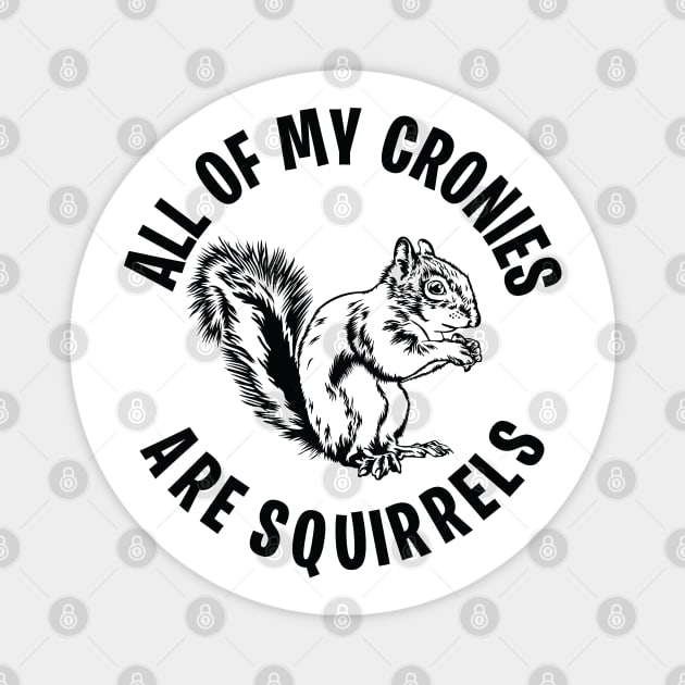 Funny All of my Cronies are Squirrels Magnet by Graphic Duster